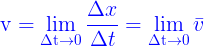 \large {\color{Blue} {\rm{v}} = \mathop {\lim }\limits_{\Delta {\rm{t}} \to 0} \frac{{\Delta x}}{{\Delta t}} = \mathop {\lim }\limits_{\Delta {\rm{t}} \to 0} \bar v}